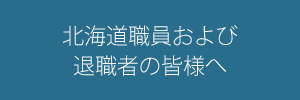 北海道職員および退職者の皆様へ